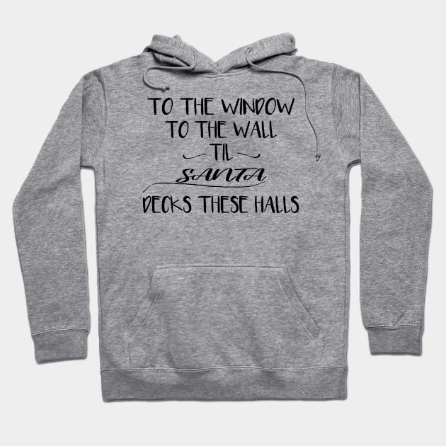 To The Window To The Wall Til Santa Decks These Halls Hoodie by Rubystor